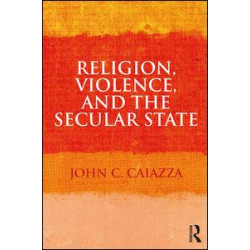 Religion, Violence, and the Secular State Religion, Violence, and the Secular State