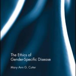 The Ethics of Gender-Specific Disease The Ethics of Gender-Specific Disease