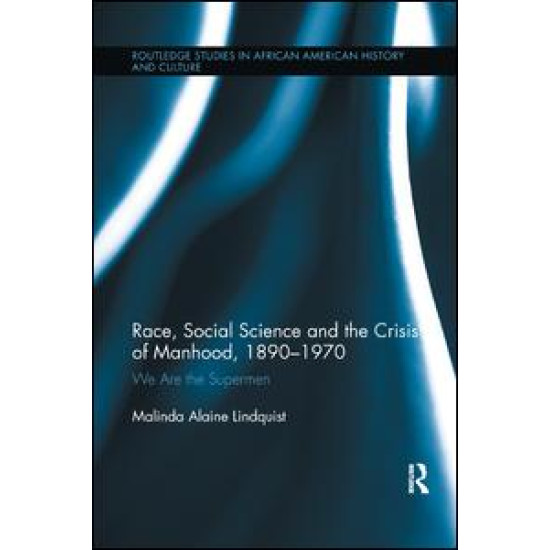 Race, Social Science and the Crisis of Manhood, 1890-1970 Race, Social Science and the Crisis of Manhood, 1890-1970
