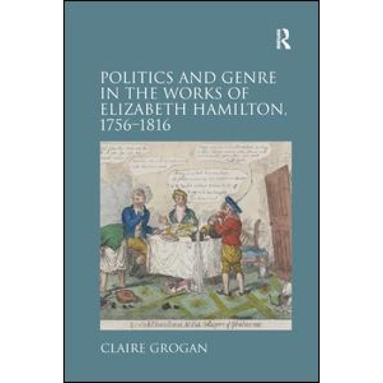 Politics and Genre in the Works of Elizabeth Hamilton, 1756–1816 Politics and Genre in the Works of Elizabeth Hamilton, 1756–1816