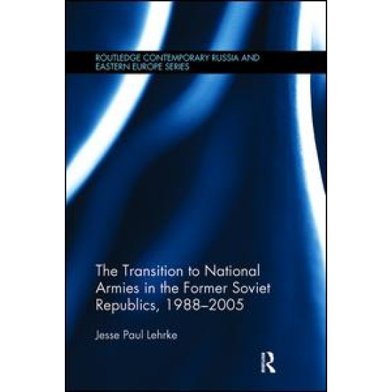 The Transition to National Armies in the Former Soviet Republics, 1988-2005