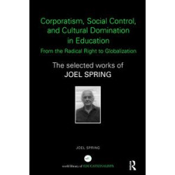 Corporatism, Social Control, and Cultural Domination in Education: From the Radical Right to Globalization Corporatism, Social Control, and Cultural Domination in Education: From the Radical Right to Globalization