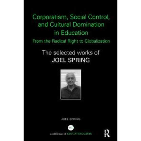 Corporatism, Social Control, and Cultural Domination in Education: From the Radical Right to Globalization Corporatism, Social Control, and Cultural Domination in Education: From the Radical Right to Globalization