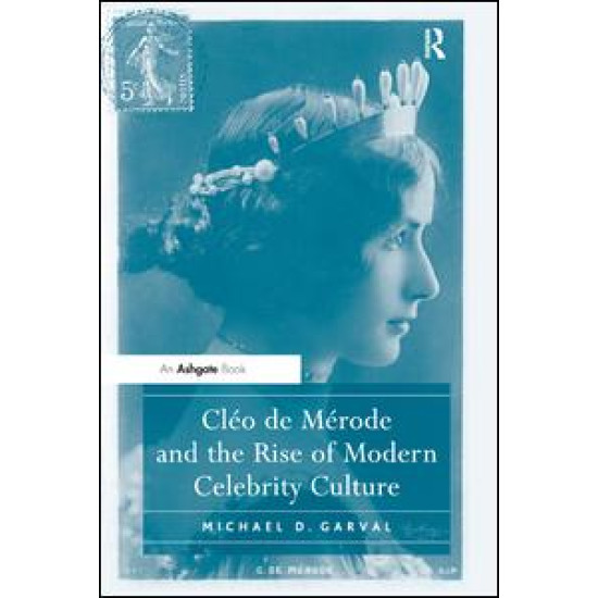 Cléo de Mérode and the Rise of Modern Celebrity Culture Cléo de Mérode and the Rise of Modern Celebrity Culture