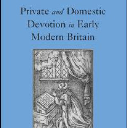 Private and Domestic Devotion in Early Modern Britain