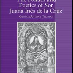 The Politics and Poetics of Sor Juana Inés de la Cruz