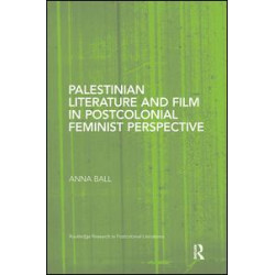 Palestinian Literature and Film in Postcolonial Feminist Perspective Palestinian Literature and Film in Postcolonial Feminist Perspective