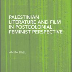 Palestinian Literature and Film in Postcolonial Feminist Perspective Palestinian Literature and Film in Postcolonial Feminist Perspective