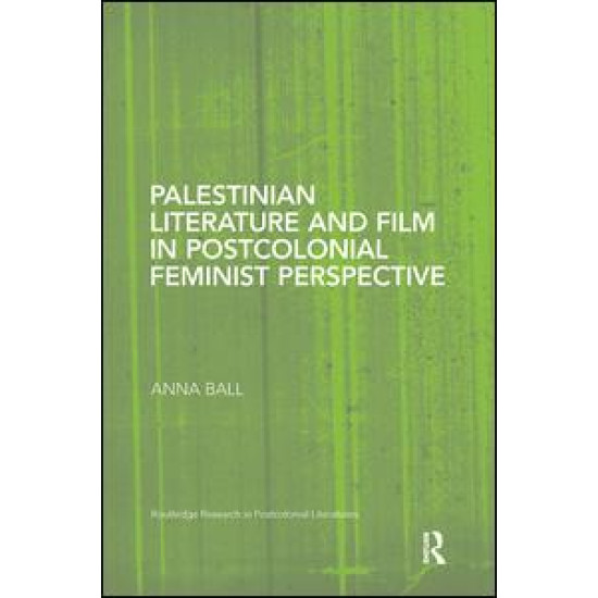 Palestinian Literature and Film in Postcolonial Feminist Perspective Palestinian Literature and Film in Postcolonial Feminist Perspective