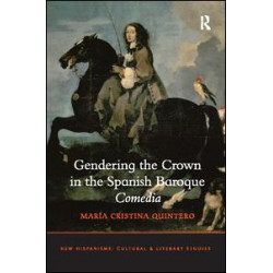 Gendering the Crown in the Spanish Baroque Comedia Gendering the Crown in the Spanish Baroque Comedia