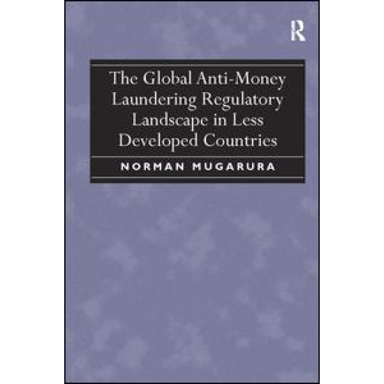 The Global Anti-Money Laundering Regulatory Landscape in Less Developed Countries The Global Anti-Money Laundering Regulatory Landscape in Less Developed Countries