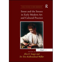 Sense and the Senses in Early Modern Art and Cultural Practice Sense and the Senses in Early Modern Art and Cultural Practice