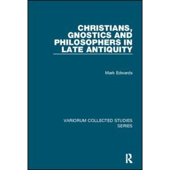 Christians, Gnostics and Philosophers in Late Antiquity Christians, Gnostics and Philosophers in Late Antiquity