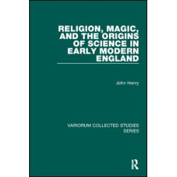 Religion, Magic, and the Origins of Science in Early Modern England Religion, Magic, and the Origins of Science in Early Modern England