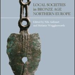 Local Societies in Bronze Age Northern Europe Local Societies in Bronze Age Northern Europe