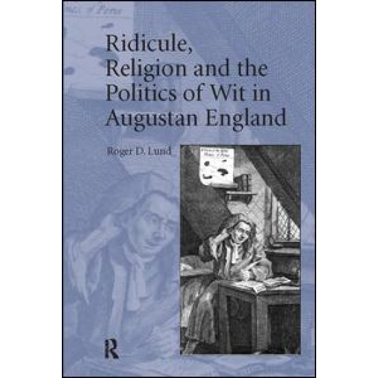 Ridicule, Religion and the Politics of Wit in Augustan England Ridicule, Religion and the Politics of Wit in Augustan England