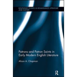 Patrons and Patron Saints in Early Modern English Literature Patrons and Patron Saints in Early Modern English Literature
