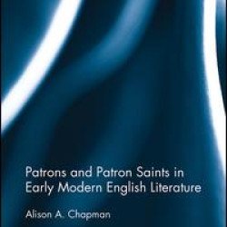 Patrons and Patron Saints in Early Modern English Literature Patrons and Patron Saints in Early Modern English Literature