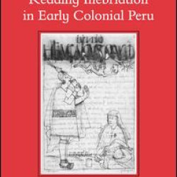 Reading Inebriation in Early Colonial Peru
