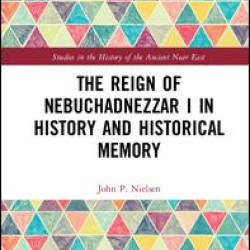 The Reign of Nebuchadnezzar I in History and Historical Memory