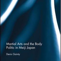 Martial Arts and the Body Politic in Meiji Japan Martial Arts and the Body Politic in Meiji Japan