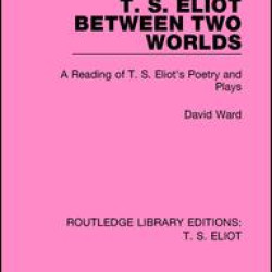 T. S. Eliot Between Two Worlds