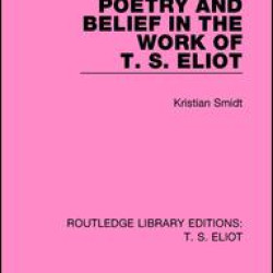 Poetry and Belief in the Work of T. S. Eliot Poetry and Belief in the Work of T. S. Eliot
