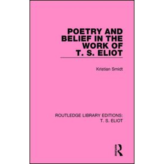 Poetry and Belief in the Work of T. S. Eliot Poetry and Belief in the Work of T. S. Eliot