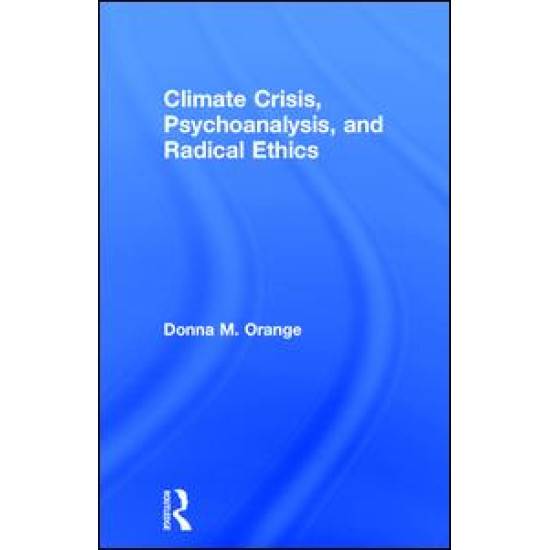 Climate Crisis, Psychoanalysis, and Radical Ethics Climate Crisis, Psychoanalysis, and Radical Ethics