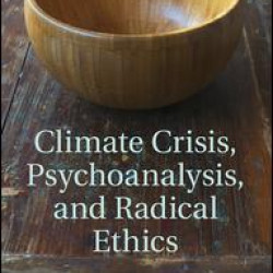 Climate Crisis, Psychoanalysis, and Radical Ethics