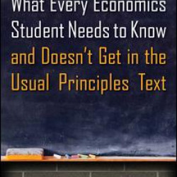 What Every Economics Student Needs to Know and Doesn't Get in the Usual Principles Text