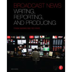 Broadcast News Writing, Reporting, and Producing Broadcast News Writing, Reporting, and Producing