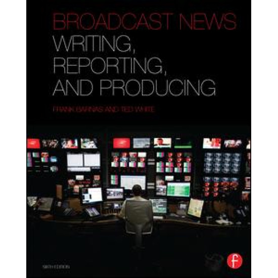 Broadcast News Writing, Reporting, and Producing Broadcast News Writing, Reporting, and Producing