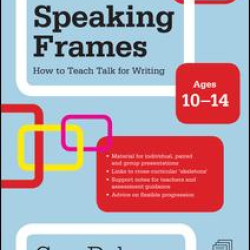 Speaking Frames: How to Teach Talk for Writing: Ages 10-14 Speaking Frames: How to Teach Talk for Writing: Ages 10-14