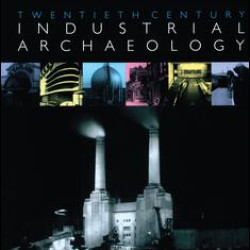 Twentieth Century Industrial Archaeology Twentieth Century Industrial Archaeology