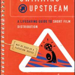Swimming Upstream: A Lifesaving Guide to Short Film Distribution Swimming Upstream: A Lifesaving Guide to Short Film Distribution