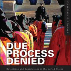 Due Process Denied: Detentions and Deportations in the United States