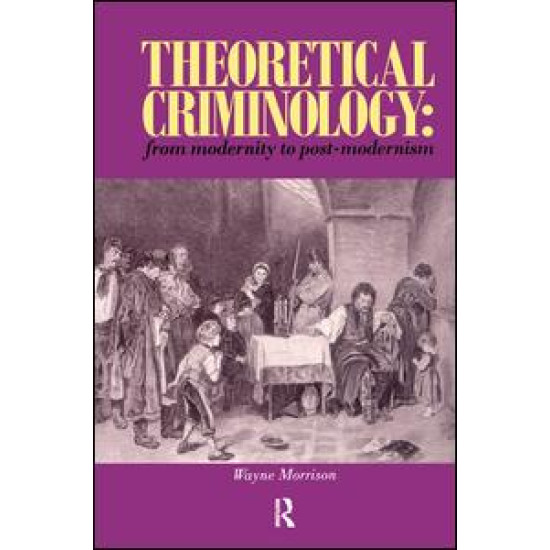 Theoretical Criminology from Modernity to Post-Modernism