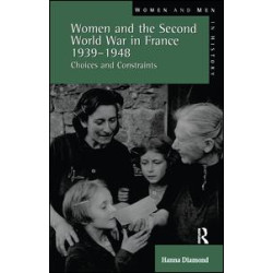 Women and the Second World War in France, 1939-1948 Women and the Second World War in France, 1939-1948