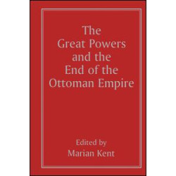 The Great Powers and the End of the Ottoman Empire The Great Powers and the End of the Ottoman Empire