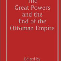 The Great Powers and the End of the Ottoman Empire The Great Powers and the End of the Ottoman Empire