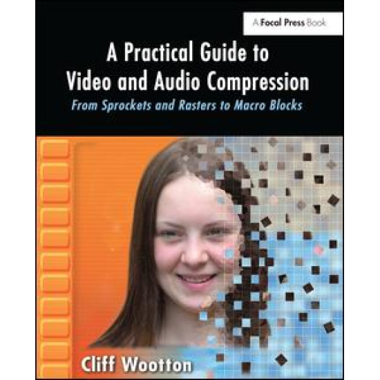 A Practical Guide to Video and Audio Compression A Practical Guide to Video and Audio Compression