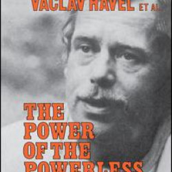 The Power of the Powerless: Citizens Against the State in Central Eastern Europe