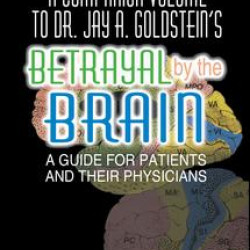 A Companion Volume to Dr. Jay A. Goldstein's Betrayal by the Brain A Companion Volume to Dr. Jay A. Goldstein's Betrayal by the Brain