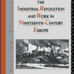 The Industrial Revolution and Work in Nineteenth Century Europe