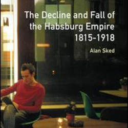 The Decline and Fall of the Habsburg Empire, 1815-1918
