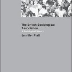 A Sociological History of the British Sociological Association A Sociological History of the British Sociological Association