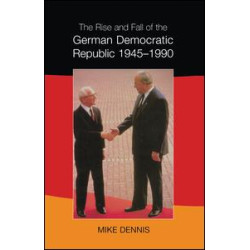The Rise and Fall of the German Democratic Republic 1945-1990 The Rise and Fall of the German Democratic Republic 1945-1990