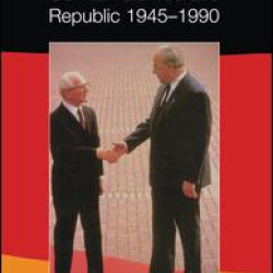 The Rise and Fall of the German Democratic Republic 1945-1990
