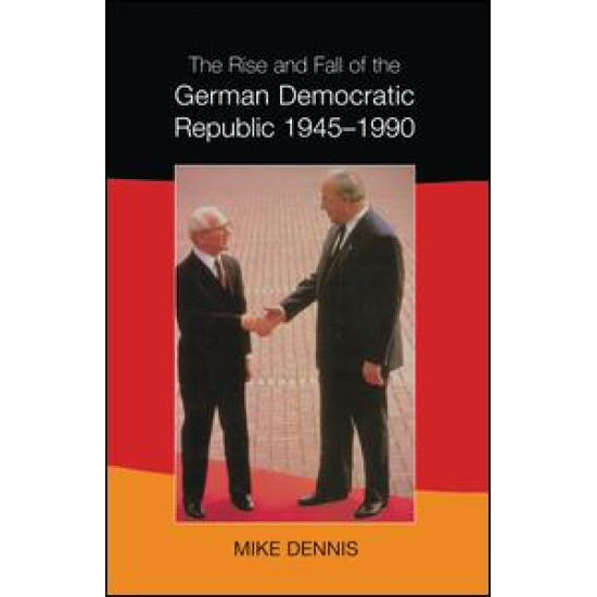 The Rise and Fall of the German Democratic Republic 1945-1990